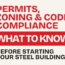 Permitting, Zoning & Code Compliance: What You Need to Know Before Starting a Steel Project